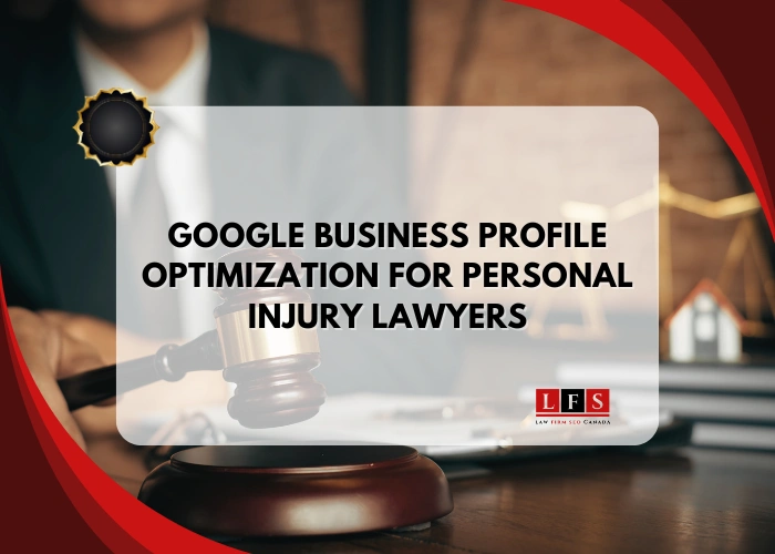 Google Business Profile Optimization for Personal Injury Lawyers– Drive More Qualified Leads